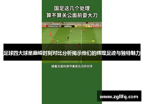 足球四大球星巅峰时刻对比分析揭示他们的辉煌足迹与独特魅力